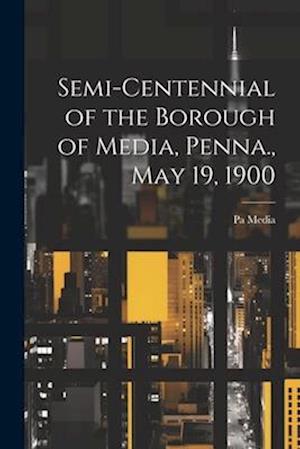 Semi-centennial of the Borough of Media, Penna., May 19, 1900