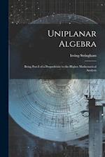 Uniplanar Algebra; Being Part I of a Propædeutic to the Higher Mathematical Analysis 