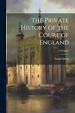The Private History of the Court of England; Volume 1 