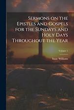 Sermons on the Epistles and Gospels for the Sundays and Holy Days Throughout the Year; Volume 1 