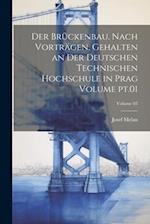 Der Brückenbau. Nach Vorträgen, gehalten an der deutschen technischen Hochschule in Prag Volume pt.01; Volume 03