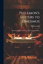 Philemon's Letters to Onesimus: Upon the Subjects of Christ's Atonement and Divinity 