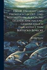 Fische, Fischerei und Fischzucht in Ost- und Westpreussen. Auf Grund eigener Anschauung gemeinfasslich dargestellt von Berthold Benecke