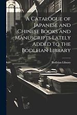 A Catalogue of Japanese and Chinese Books and Manuscripts Lately Added to the Bodleian Library 