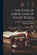 The Code of Labor Laws of Soviet Russia: With an Answer to a Criticism by Mr. William C. Redfield 