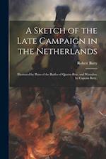 A Sketch of the Late Campaign in the Netherlands: Illustrated by Plans of the Battles of Quatre-Bras, and Waterloo. by Captain Batty, 