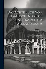 Das Achte Buch Von Gallischen Kriege Und Das Bellum Alexandrinum