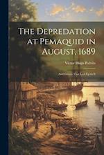 The Depredation at Pemaquid in August, 1689: And Events That Led Up to It 