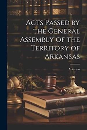 Acts Passed by the General Assembly of the Territory of Arkansas