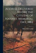 Address Delivered Before the Citizens of Nahant, Memorial day, 1882 
