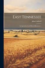 East Tennessee: Its Agricultural and Mineral Resources .. 