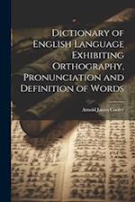 Dictionary of English Language Exhibiting Orthography, Pronunciation and Definition of Words 