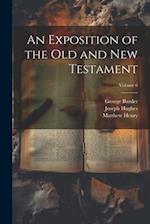 An Exposition of the Old and New Testament; Volume 6 