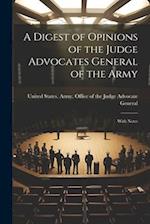 A Digest of Opinions of the Judge Advocates General of the Army: With Notes 