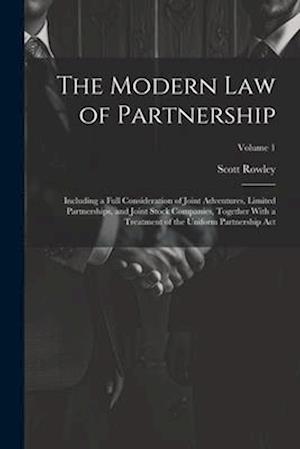 The Modern Law of Partnership: Including a Full Consideration of Joint Adventures, Limited Partnerships, and Joint Stock Companies, Together With a Tr