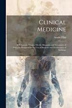 Clinical Medicine: A Systematic Treatise On the Diagnosis and Treatment of Diseases: Designed for the Use of Students and Practitioners of Medicine 