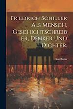 Friedrich Schiller als Mensch, Geschichtschreiber, Denker und Dichter.