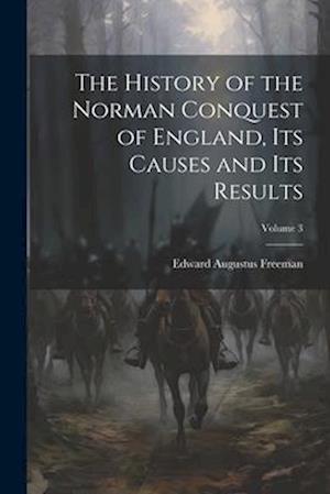 The History of the Norman Conquest of England, Its Causes and Its Results; Volume 3