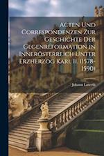 Acten Und Correspondenzen Zur Geschichte Der Gegenreformation in Innerösterreich Unter Erzherzog Karl Ii. (1578-1590)