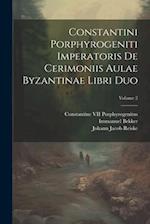 Constantini Porphyrogeniti Imperatoris De Cerimoniis Aulae Byzantinae Libri Duo; Volume 2