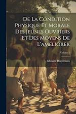 De La Condition Physique Et Morale Des Jeunes Ouvriers Et Des Moyens De L'améliorer; Volume 2