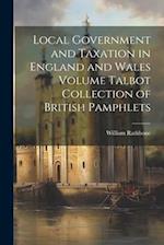 Local Government and Taxation in England and Wales Volume Talbot Collection of British Pamphlets 