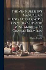 The Vine-dresser's Manual, an Illustrated Treatise on Vineyards and Wine-making. By Charles Reemelin 