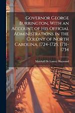 Governor George Burrington, With an Account of his Official Administrations in the Colony of North Carolina, 1724-1725, 1731-1734 