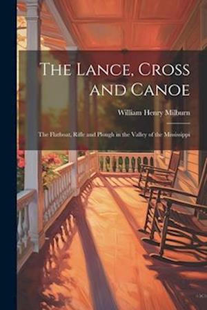 The Lance, Cross and Canoe; the Flatboat, Rifle and Plough in the Valley of the Mississippi