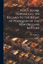 Reply to Mr. Duponceau. [In Regard to the Right of Possesion of the New Orleans Batture 