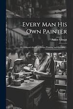 Every man his own Painter; or, Gilman's Guide to House Painting and Graining .. 