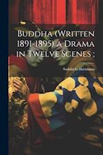 Buddha (written 1891-1895) a Drama in Twelve Scenes ; 