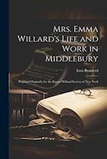 Mrs. Emma Willard's Life and Work in Middlebury; Prepared Orginally for the Emma Willard Society of New York 