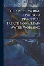 The art of Worm-fishing, a Practical Treatise on Clear-water Worming 