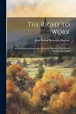 The Right to Work; an Essay Introductory to the Economic History of the French Revolution of 1848 