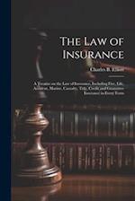 The law of Insurance: A Treatise on the law of Insurance, Including Fire, Life, Accident, Marine, Casualty, Title, Credit and Guarantee Insurance in E