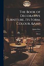 The Book of Decorative Furniture, its Form, Colour, & History 