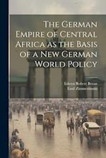 The German Empire of Central Africa as the Basis of a new German World Policy 