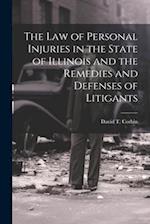 The law of Personal Injuries in the State of Illinois and the Remedies and Defenses of Litigants 