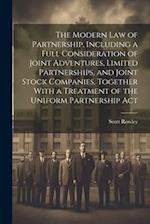The Modern law of Partnership, Including a Full Consideration of Joint Adventures, Limited Partnerships, and Joint Stock Companies, Together With a Tr