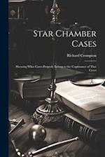 Star Chamber Cases: Showing What Cases Properly Belong to the Cognizance of That Court 