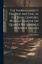The Narragansett Friends' Meeting in the Xviii Century, With a Chapter on Quaker Beginnings in Rhode Island 