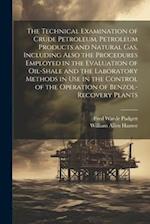 The Technical Examination of Crude Petroleum, Petroleum Products and Natural gas, Including Also the Procedures Employed in the Evaluation of Oil-shal