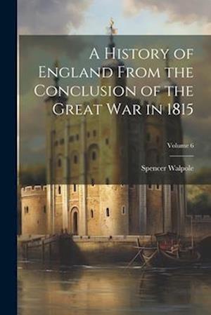 A History of England From the Conclusion of the Great war in 1815; Volume 6