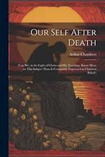 Our Self After Death: (Can we, in the Light of Christ and his Teaching, Know More on This Subject Than is Commonly Expressed in Christian Belief?) 