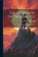 The Rover Boys on Treasure Isle: Or, The Strange Cruise of the Steam Yacht 