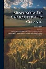 Minnesota; Its Character and Climate: Likewise Sketches of Other Resorts Favorable to Invalids; Together With Copious Notes on Health; Also Hints to T