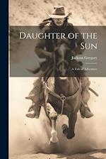 Daughter of the Sun: A Tale of Adventure 