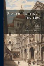 Beacon Lights of History: Renaissance and Reformation; Volume VI 