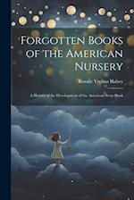 Forgotten Books of the American Nursery: A History of the Development of the American Story-Book 